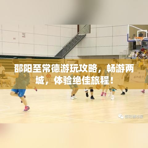 邵阳至常德游玩攻略，畅游两城，体验绝佳旅程！
