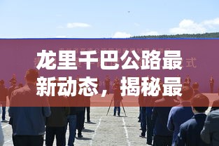 龙里千巴公路最新动态，揭秘最新消息新闻