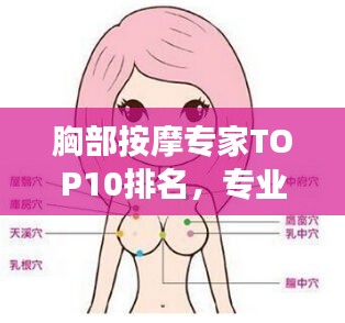 胸部按摩专家TOP10排名，专业解读与选择指南，让你轻松找到最佳专家！