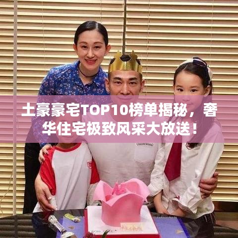 土豪豪宅TOP10榜单揭秘，奢华住宅极致风采大放送！