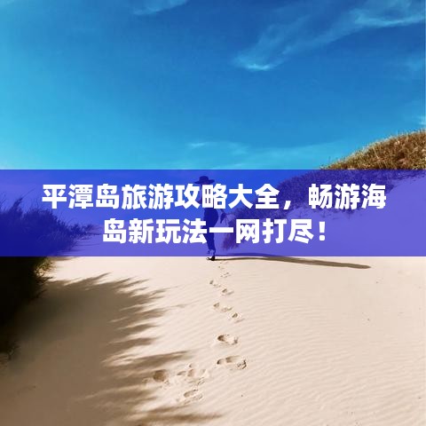 平潭岛旅游攻略大全，畅游海岛新玩法一网打尽！