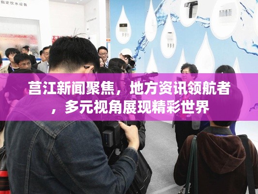 莒江新闻聚焦，地方资讯领航者，多元视角展现精彩世界