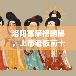 洛阳富豪榜揭秘，上市老板前十名榜单重磅出炉！