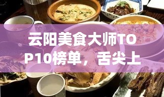 云阳美食大师TOP10榜单，舌尖上的荣耀，美食之旅必尝！