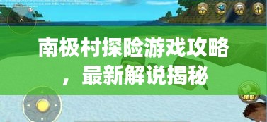 南极村探险游戏攻略，最新解说揭秘