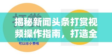 揭秘新闻头条打赏视频操作指南，打造全新互动体验新篇章