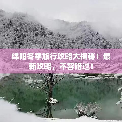 绵阳冬季旅行攻略大揭秘！最新攻略，不容错过！