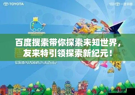 百度搜索带你探索未知世界，友来特引领探索新纪元！