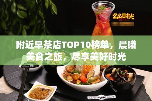 附近早茶店TOP10榜单，晨曦美食之旅，尽享美好时光