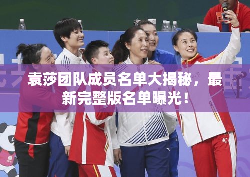 袁莎团队成员名单大揭秘，最新完整版名单曝光！