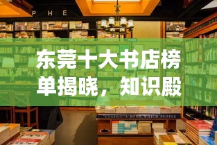 东莞十大书店榜单揭晓，知识殿堂探秘之旅