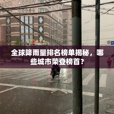 全球降雨量排名榜单揭秘，哪些城市荣登榜首？