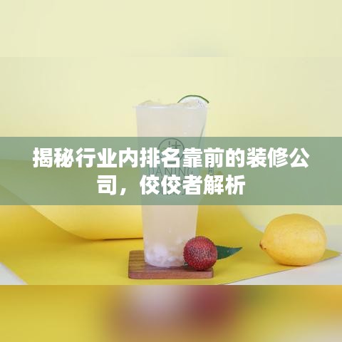 揭秘行业内排名靠前的装修公司，佼佼者解析