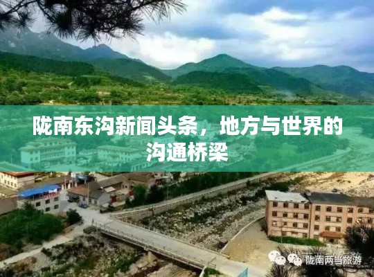 陇南东沟新闻头条，地方与世界的沟通桥梁