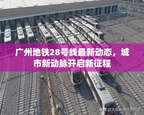广州地铁28号线最新动态，城市新动脉开启新征程