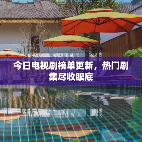 今日电视剧榜单更新，热门剧集尽收眼底
