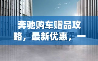 奔驰购车赠品攻略，最新优惠，一站搞定！