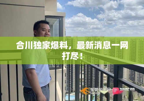 合川独家爆料，最新消息一网打尽！