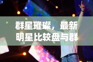 群星璀璨，最新明星比较盘与群星消息大盘点
