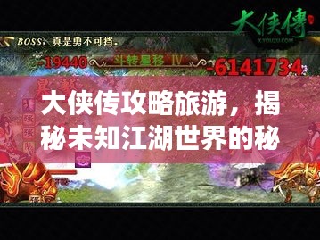 大侠传攻略旅游，揭秘未知江湖世界的秘密之旅