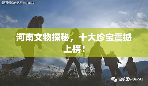 河南文物探秘，十大珍宝震撼上榜！