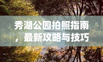 秀湖公园拍照指南，最新攻略与技巧，让你的照片惊艳朋友圈！