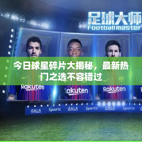 今日球星碎片大揭秘，最新热门之选不容错过