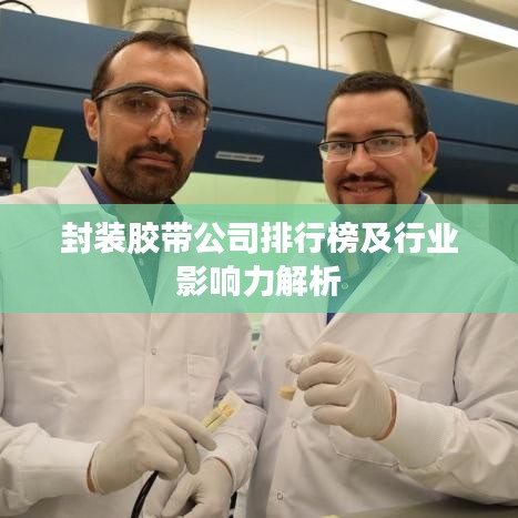 封装胶带公司排行榜及行业影响力解析