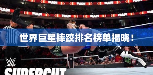 世界巨星摔跤排名榜单揭晓！