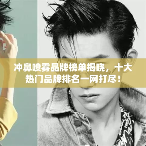 冲鼻喷雾品牌榜单揭晓，十大热门品牌排名一网打尽！