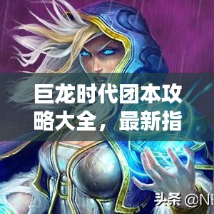 巨龙时代团本攻略大全，最新指南助你轻松通关！