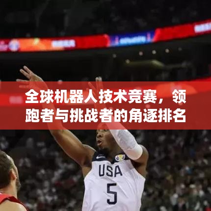 全球机器人技术竞赛，领跑者与挑战者的角逐排名