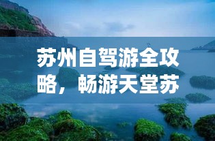 苏州自驾游全攻略，畅游天堂苏州，体验绝美风光！