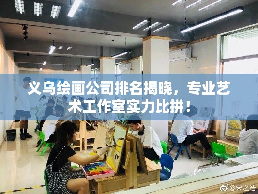 义乌绘画公司排名揭晓，专业艺术工作室实力比拼！