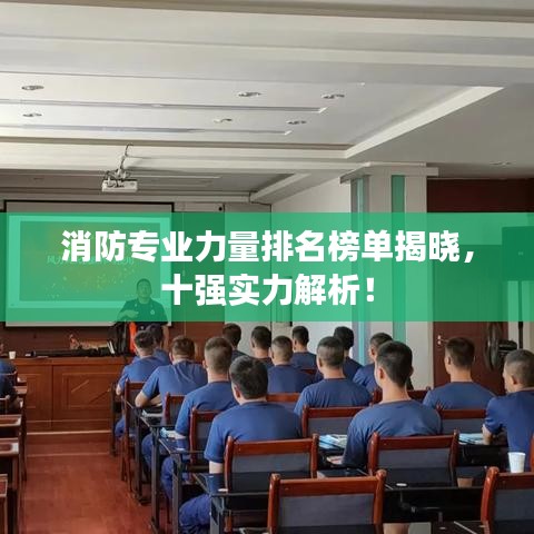 消防专业力量排名榜单揭晓，十强实力解析！