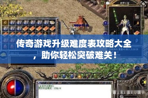 传奇游戏升级难度表攻略大全，助你轻松突破难关！
