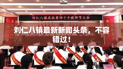 刘仁八镇最新新闻头条，不容错过！