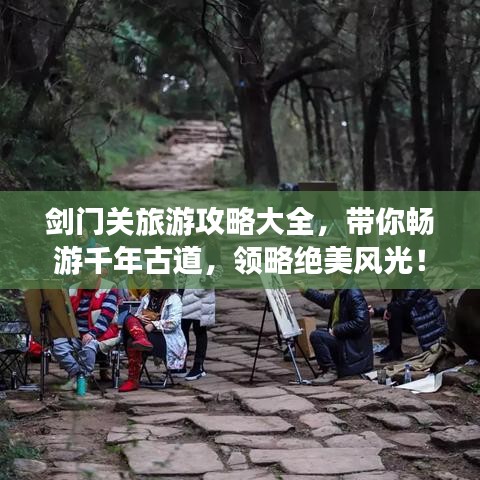 剑门关旅游攻略大全，带你畅游千年古道，领略绝美风光！