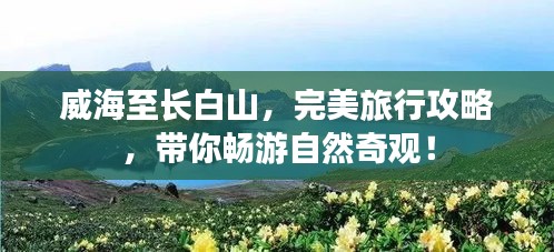 威海至长白山，完美旅行攻略，带你畅游自然奇观！