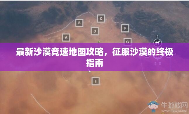最新沙漠竞速地图攻略，征服沙漠的终极指南