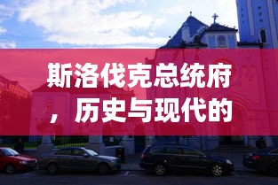 斯洛伐克总统府，历史与现代的完美交融