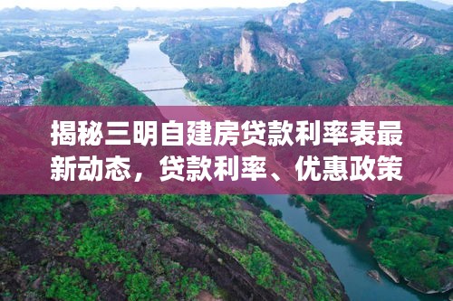 揭秘三明自建房贷款利率表最新动态，贷款利率、优惠政策一网打尽！