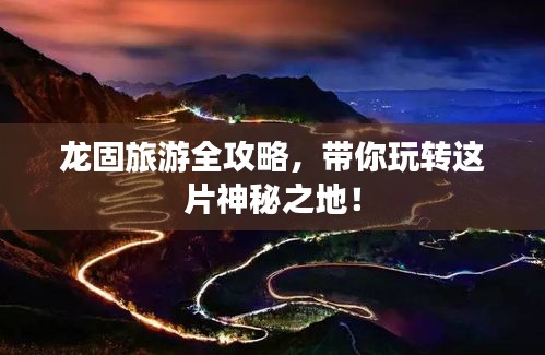 龙固旅游全攻略，带你玩转这片神秘之地！