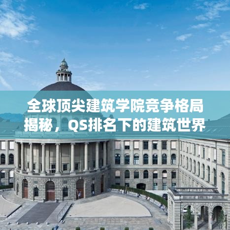 全球顶尖建筑学院竞争格局揭秘，QS排名下的建筑世界之舞