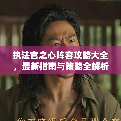 执法官之心阵容攻略大全，最新指南与策略全解析