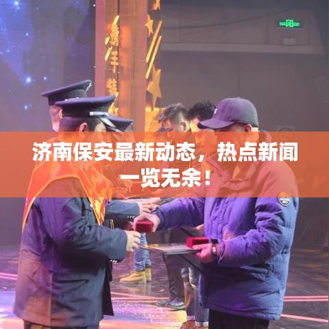 济南保安最新动态，热点新闻一览无余！