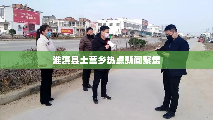 淮滨县土营乡热点新闻聚焦
