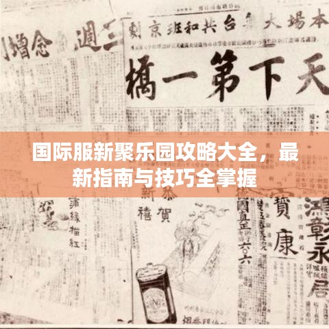 国际服新聚乐园攻略大全，最新指南与技巧全掌握