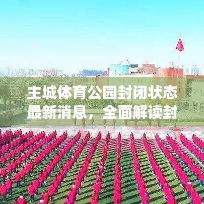主城体育公园封闭状态最新消息，全面解读封闭情况及应对措施
