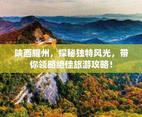 陕西耀州，探秘独特风光，带你领略绝佳旅游攻略！